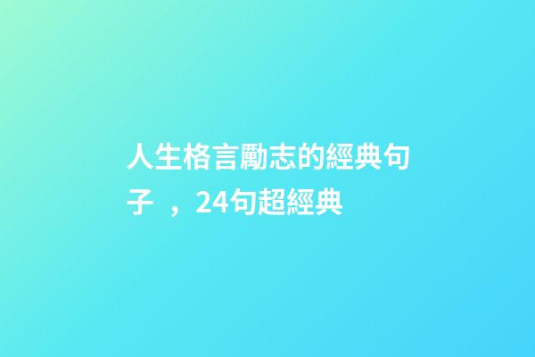 人生格言勵志的經典句子，24句超經典